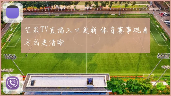 芒果TV直播入口更新 体育赛事观看方式更清晰