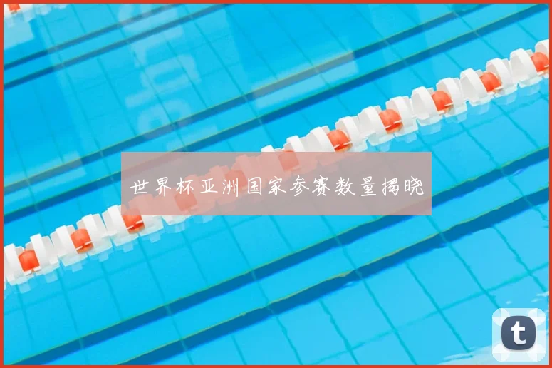 世界杯亚洲国家参赛数量揭晓