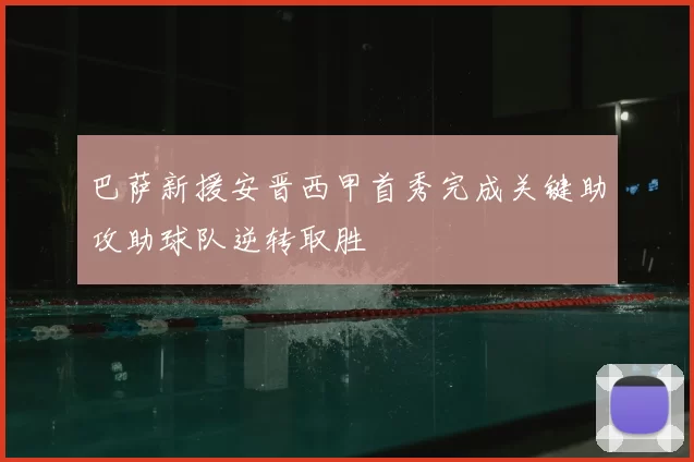 巴萨新援安晋西甲首秀完成关键助攻助球队逆转取胜