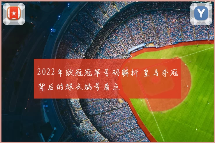 2022年欧冠冠军号码解析 皇马夺冠背后的球衣编号看点