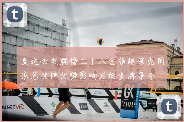 奥运会奖牌榜三十八金领跑领先国家总奖牌优势影响后续金牌争夺